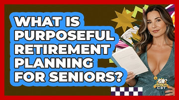 What Is Purposeful Retirement Planning For Seniors? - Golden Years CBT
