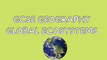 Global Ecosystems | GCSE GEOGRAPHY