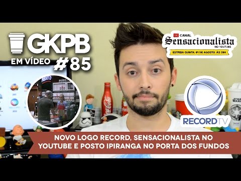 Novo logo Record, Sensacionalista no Youtube e Posto Ipiranga | GKPB Em Vídeo  #85