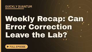 Weekly Recap: Can Error Correction Leave the Lab | Quantum Computing News