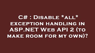 C# : Disable *all* exception handling in ASP.NET Web API 2 (to make room for my own)? Asp Net Web Api Exception Filters 18