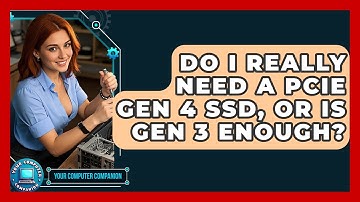 Do I Really Need A PCIe Gen 4 SSD, Or Is Gen 3 Enough? - Your Computer Companion
