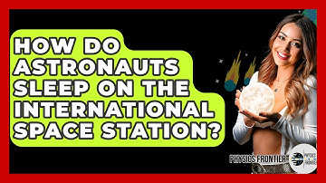How Do Astronauts Sleep On The International Space Station? - Physics Frontier
