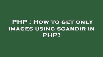 PHP : How to get only images using scandir in PHP?