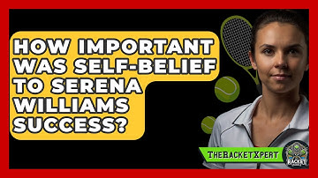 How Important Was Self-belief To Serena Williams Success? - The Racket Xpert