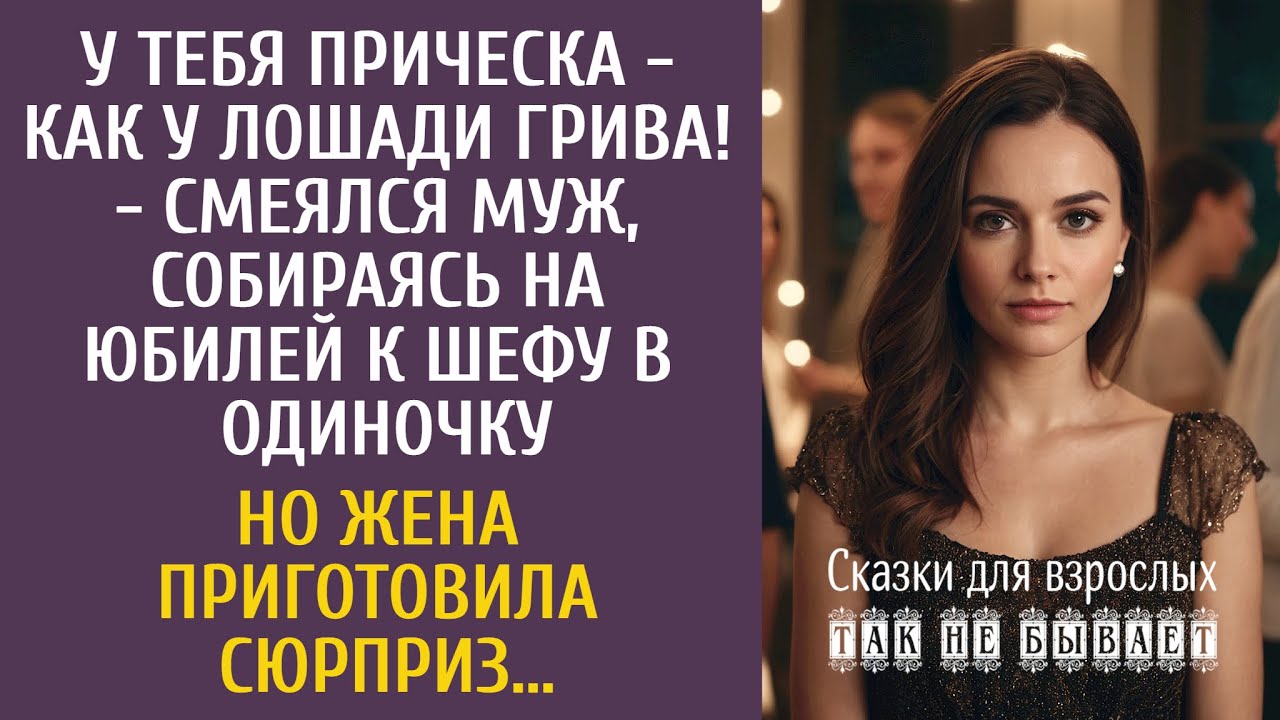 У тебя прическа - как у лошади грива! - смеялся муж, уезжая на юбилей к шефу один… Его ждал сюрприз…