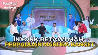 INYONK BETAWI Mah Perpaduan MANDRA Banget  | PAGI PAGI AMBYAR (29/6/23) P2