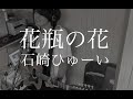 花瓶の花 - 石崎ひゅーい(弾き語りcover) by 藤川翔一