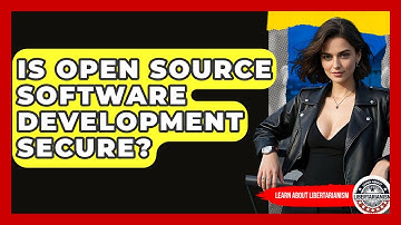 Is Open Source Software Development Secure? - Learn About Libertarianism