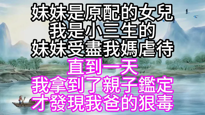 妹妹是原配的女儿，我是小三生的，妹妹受尽我妈虐待，直到一天，我拿到了亲子鉴定，才发现我爸的狠毒【幸福人生】 - 天天要闻