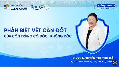 Phân biệt vết cắn của côn trùng có độc và không độc | Nhà Thuốc FPT Long Châu