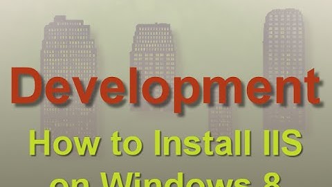 Development: How to Install IIS on Windows 8