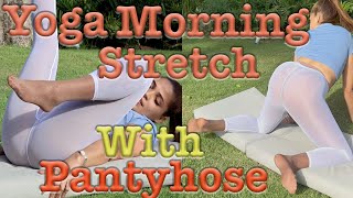 Yoga Morning Stretching in Sheer Pantyhose & See-through White Pants|Exercises In Nylons|6 Min
