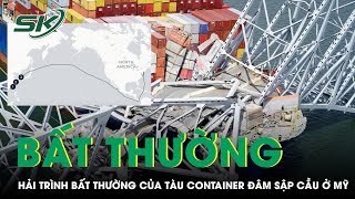 Hé Lộ Hải Trình Bất Thường Của Tàu Container Đâm Sập Cầu Ở Mỹ | SKĐS