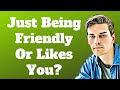 How To Tell If A Guy Is Interested In You Or Just Being Friendly