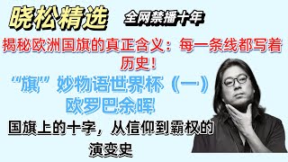 晓松谈“旗”妙物语世界杯(一)欧罗巴余晖 | 揭秘欧洲国旗的真正含义:每一条线都写着历史!| 国旗上的十字,从信仰到霸权的演变史 #晓松奇谈 #晓得 #晓说 #高晓松 #晓松 #晓松精选