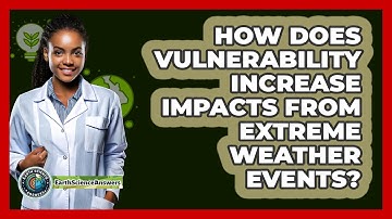 How Does Vulnerability Increase Impacts From Extreme Weather Events? - Earth Science Answers