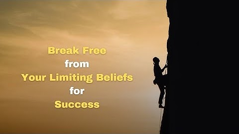 Break Free from Your Limiting Beliefs for Success in Life