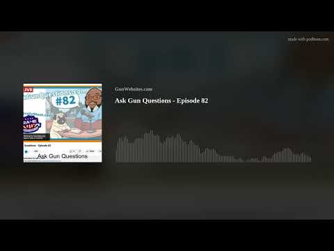 Ask Gun Questions - Episode 82