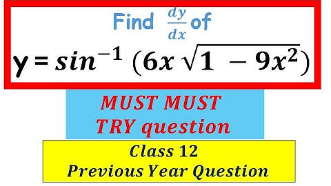 y = Sin Inverse (6x under root (1- 9x square), dy/dx = ?. Differential I Class12 Calculus I Previous