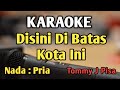 DISINI DI BATAS KOTA INI - KARAOKE || NADA PRIA COWOK || Tommy J Pisa || Audio HQ || Live Keyboard