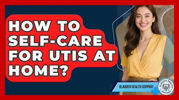 How To Self-care For UTIs At Home? - Bladder Health Support