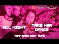 ALL NIGHT X MAKE HER DANCE | TRAP BASS TYPE | EXB