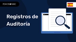 Registros de Auditoría: Tutorial Para Usuarios de PowerDMARC