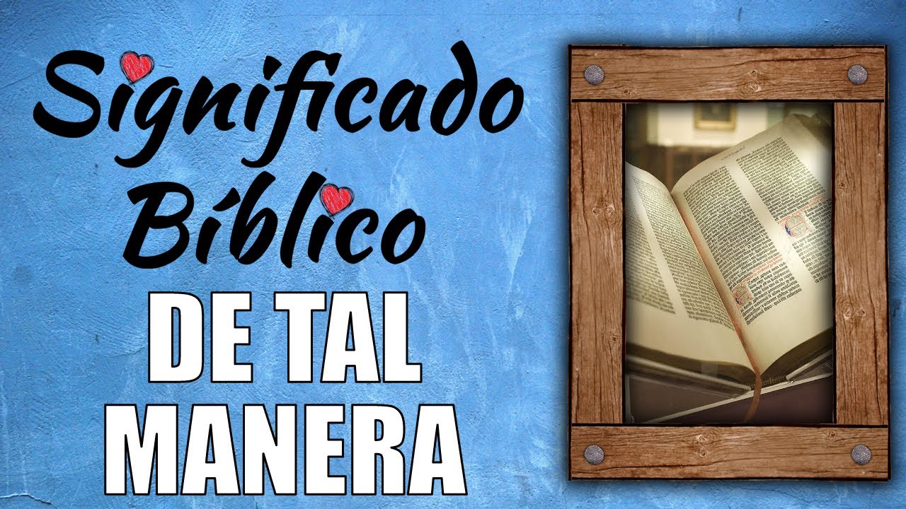 De Tal Manera Significado Bíblico ¿Qué Significa De Tal Manera en la