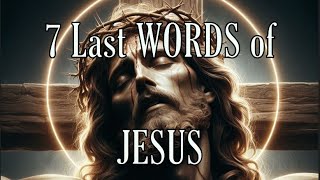 7 LAST WORDS of JESUS as He hung on the Cross dying! Gospels accounts of Matthew, Mark, Luke, John.