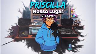 PRISCILLA - Nosso Lugar (DTC. Cover)