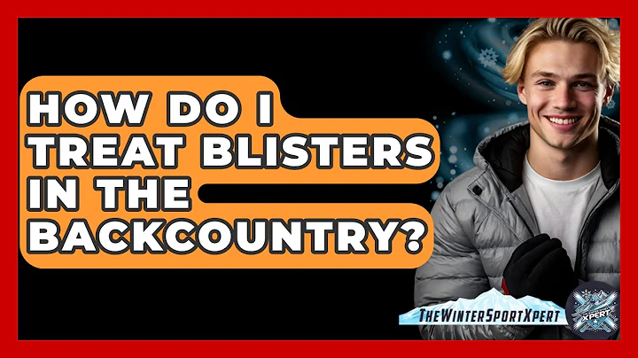 How Do I Treat Blisters In The Backcountry? - The Winter Sport Xpert