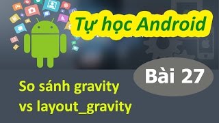 Lập trình Android - Bài 27 gravity vs layout_gravity