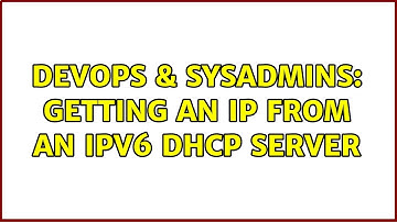 DevOps & SysAdmins: Getting an IP from an ipv6 dhcp server (2 Solutions!!)