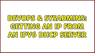 DevOps & SysAdmins: Getting an IP from an ipv6 dhcp server (2 Solutions!!) Profile
