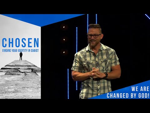 CHOSEN | We Are Changed by God!