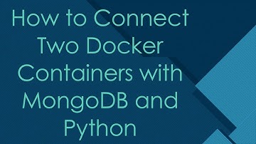 How to Connect Two Docker Containers with MongoDB and Python