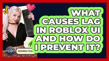 What Causes Lag In Roblox UI And How Do I Prevent It? - Open World Tycoons