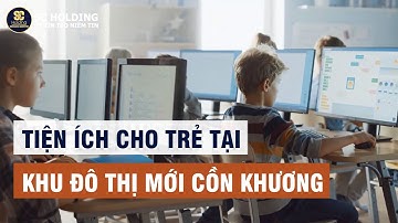 TỔ HỢP TIỆN ÍCH DÀNH CHO TRẺ NHỎ TẠI KHU ĐÔ THỊ MỚI CỒN KHƯƠNG