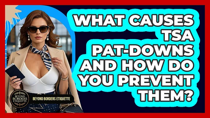 What Causes TSA Pat-downs And How Do You Prevent Them? - Beyond Borders Etiquette