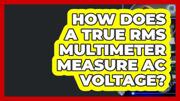 How Does A True RMS Multimeter Measure AC Voltage? - Electrical Engineering Essentials