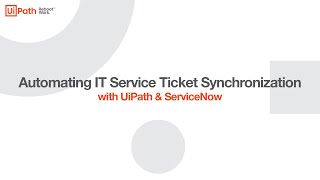Automate the Synchronization of IT Service Ticket with UiPath and ServiceNow Native Integration