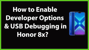 How to Enable Developer Options and USB Debugging in Honor 8X?
