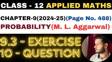 10 Question Exercise 9.3 l Chapter 9 l PROBABILITY l Class 12th Applied Maths l M L Aggarwal 2024-25