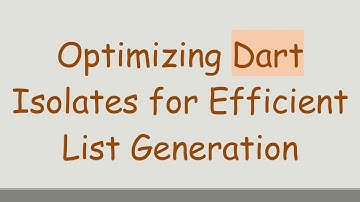 Optimizing Dart Isolates for Efficient List Generation