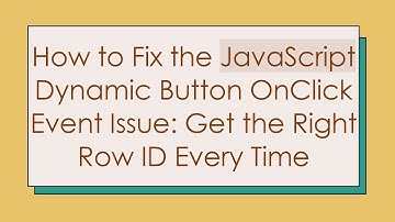 How to Fix the JavaScript Dynamic Button OnClick Event Issue: Get the Right Row ID Every Time