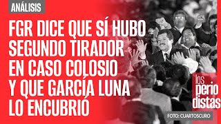 #Análisis ¬ La FGR dice que sí hubo segundo tirador en caso Colosio y que García Luna lo encubrió