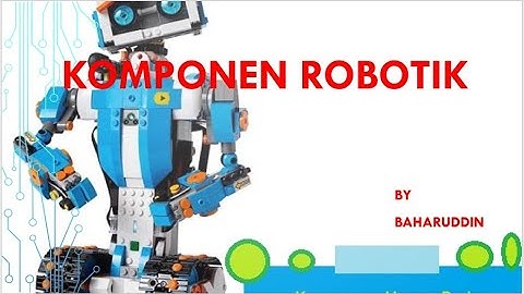 ROBOTIK : KOMPONEN - KOMPONEN ROBOT