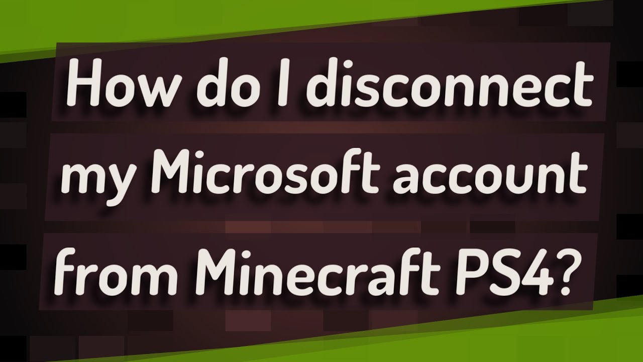 Minecraft PS4: Unlinking Microsoft Account - Microsoft Community