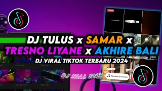 DJ Tulus X Samar X Tresno Liyane X Akhire Bali Viral TikTok Terbaru 2024 Full Bass